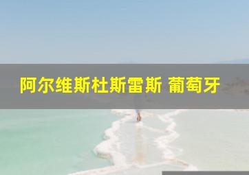 阿尔维斯杜斯雷斯 葡萄牙